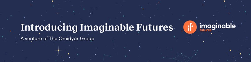 Introducing Imaginable Futures, A venture of The Omidyar Group